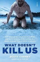  - What Doesn&#039;t Kill Us: How Freezing Water, Extreme Altitude, and Environmental Conditioning Will Renew Our Lost Evolutionary Strength
