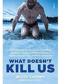  - What Doesn't Kill Us: How Freezing Water, Extreme Altitude, and Environmental Conditioning Will Renew Our Lost Evolutionary Strength