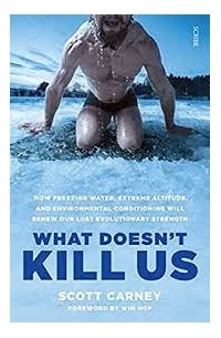  - What Doesn't Kill Us: How Freezing Water, Extreme Altitude, and Environmental Conditioning Will Renew Our Lost Evolutionary Strength