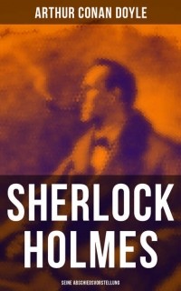 Arthur Conan Doyle - Sherlock Holmes: Seine Abschiedsvorstellung (сборник)