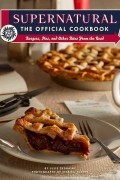 Supernatural: The Official Cookbook: Burgers, Pies, and Other Bites from the Road