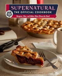 Джули Тремейн - Supernatural: The Official Cookbook: Burgers, Pies, and Other Bites from the Road