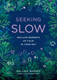 Melanie Barnes - Seeking Slow: Reclaim Moments of Calm in Your Day