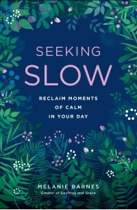 Melanie Barnes - Seeking Slow: Reclaim Moments of Calm in Your Day