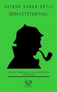 Arthur Conan Doyle - Sherlock Holmes – Sein letzter Fall und andere Geschichten (сборник)