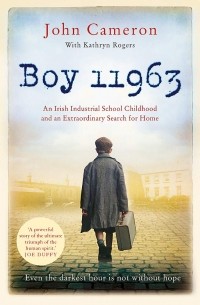 Джон Кэмерон - Boy 11963. An Irish Industrial School Childhood and an Extraordinary Search for Home