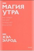 Хэл Элрод - Магия утра. Как первый час дня определяет ваш успех