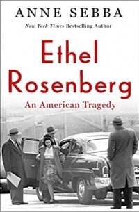 Энн Себба - Ethel Rosenberg: An American Tragedy