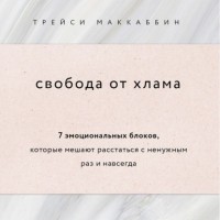 Трейси МакКаббин - Свобода от хлама. Другие книги про уборку вам больше не понадобятся