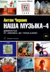 Антон Чернин - Наша музыка-4. Девяностые. От 
