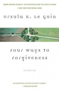 Урсула Ле Гуин - Four Ways to Forgiveness