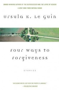 Урсула Ле Гуин - Four Ways to Forgiveness