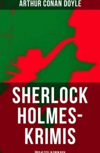 Sherlock Holmes - Krimis: Über 40 Titel in einem Buch (сборник)