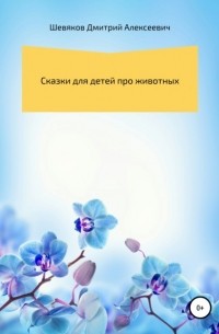 Дмитрий Шевяков - Сказки для детей про животных