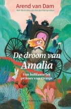 Arend van Dam - De droom van Amalia Van hofdame tot Prinses van Oranje