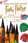 Джоанна Фэрроу - Гарри Поттер. Добавь щепотку магии! Официальная книга рецептов