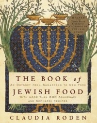 Клаудия Роден - The Book of Jewish Food: An Odyssey from Samarkand to New York