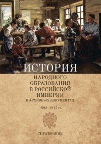 Давид Раскин - История народного образования в Российской империи в архивных документах. 1802–1917 гг. Справочник