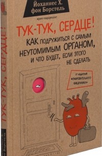 Йоханнес Х. фон Борстель - Тук-тук, сердце! Как подружиться с самым неутомимым органом, и что будет, если этого не сделать