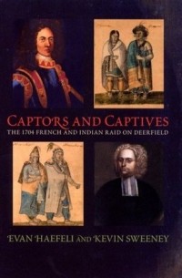  - Captors and Captives: The 1704 French and Indian Raid on Deerfield