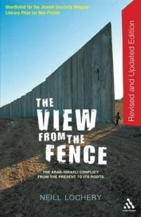 Нил Лочери - The View From the Fence: The Arab-Israeli conflict from the present to its roots