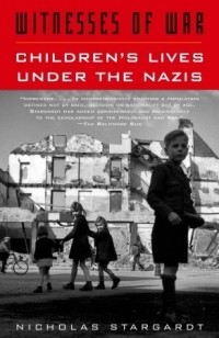 Николас Старгардт - Witnesses of War: Children’s Lives under the Nazis