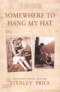Стэнли Прайс - Somewhere to Hang My Hat: An Irish-Jewish Journey