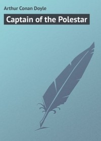 Arthur Conan Doyle - Captain of the Polestar (сборник)