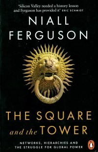 Нил Фергюсон - The Square and the Tower: Networks, Hierarchies and the Struggle for Global Power