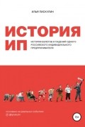 Илья Пискулин - История ИП. История взлетов и падений одного российского индивидуального предпринимателя