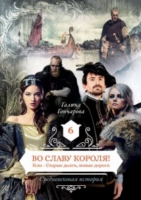 Галина Гончарова - Во славу короля! Или – старые долги, новые дороги
