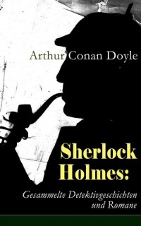 Arthur Conan Doyle - Sherlock Holmes: Gesammelte Detektivgeschichten und Romane (сборник)