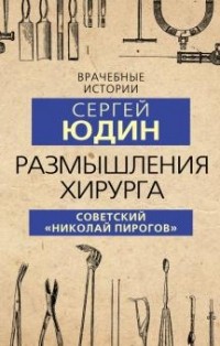 Сергей Юдин - Размышления хирурга. Советский «Николай Пирогов»