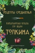 Рецепты Средиземья. Кулинарная книга по миру Толкина