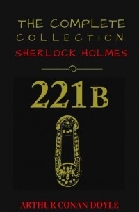 Arthur Conan Doyle - The Complete Collection Sherlock Holmes: 221B