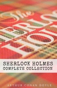 Arthur Conan Doyle - Sherlock Holmes: Complete Collection