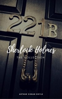 Arthur Conan Doyle - Sherlock Holmes: The Collection