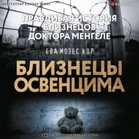 Ева Мозес Кор - Близнецы Освенцима. Правдивая история близнецов доктора Менгеле