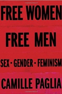 Камилла Палья - Free Women, Free Men: Sex, Gender, Feminism