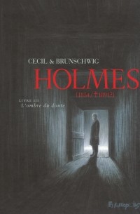  - Holmes (1854/ † 1891?). Livre III : L'ombre du doute