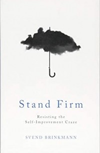 Свен Бринкман - Stand Firm: Resisting the Self-Improvement Craze