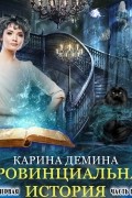 Карина Демина - Провинциальная история (книга 1) часть 2