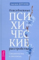 Анастасия Долганова - Повседневные психические расстройства. Самодиагностика и самопомощь