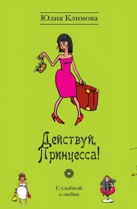Юлия Климова - Действуй, принцесса!