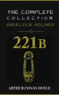 Arthur Conan Doyle - The Complete Collection Sherlock Holmes: 221B (сборник)