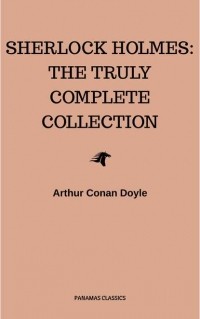 Arthur Conan Doyle - Sherlock Holmes: The Truly Complete Collection