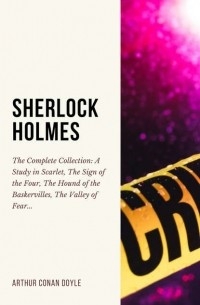 Arthur Conan Doyle - SHERLOCK HOLMES: The Complete Collection (Including all 9 books in Sherlock Holmes series)