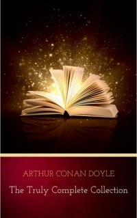 Arthur Conan Doyle - The Truly Complete Collection