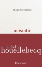 Michel Houellebecq - Anéantir