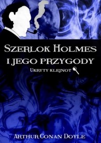 Arthur Conan Doyle - Szerlok Holmes i jego przygody. Ukryty klejnot